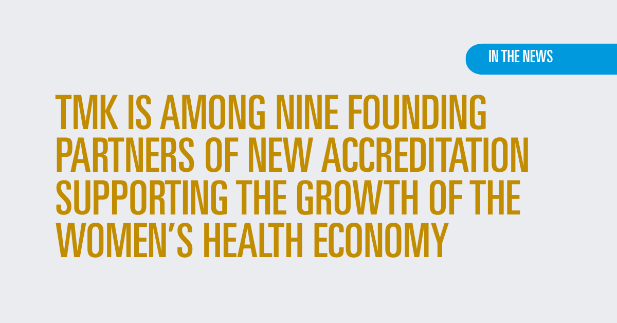 TMK is among nine founding partners of new accreditation supporting the growth of the women’s health economy