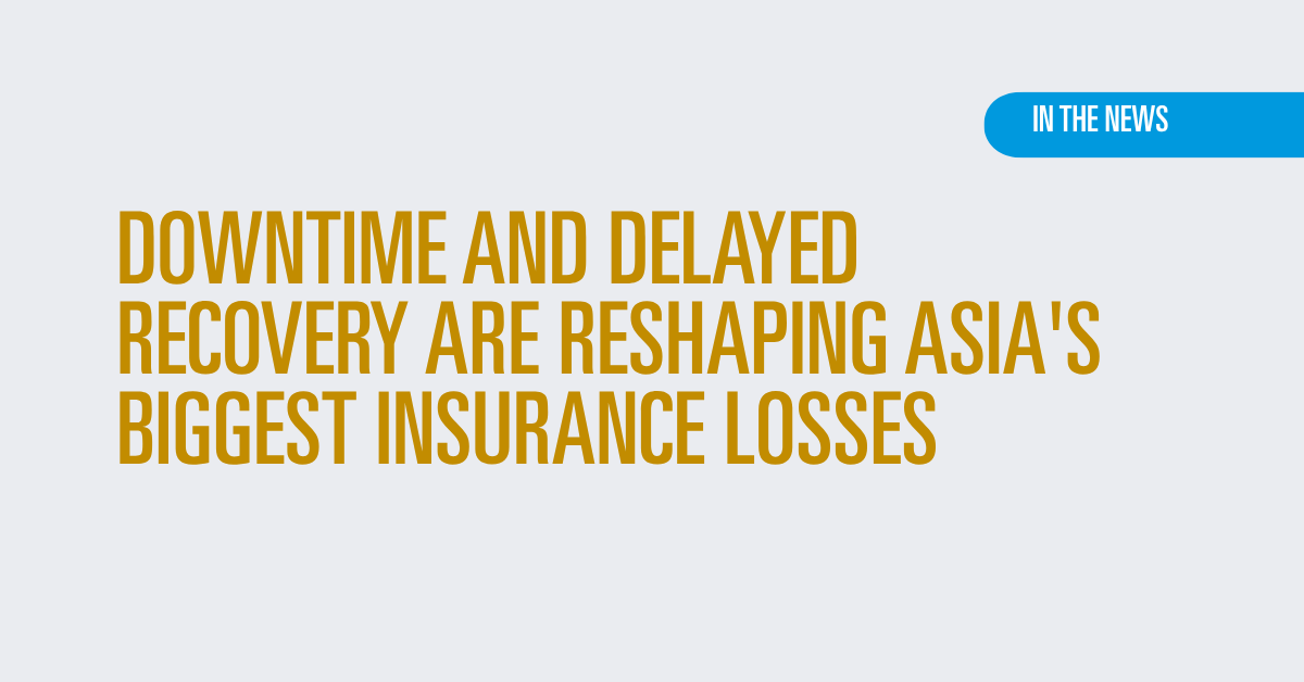 Downtime and delayed recovery are reshaping Asia's biggest insurance losses 